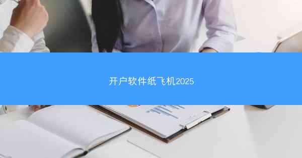 开户软件纸飞机2025