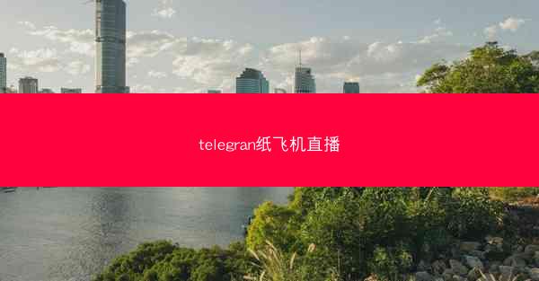 telegran纸飞机直播