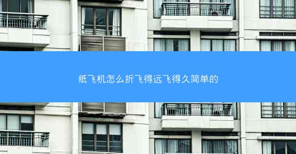 纸飞机怎么折飞得远飞得久简单的