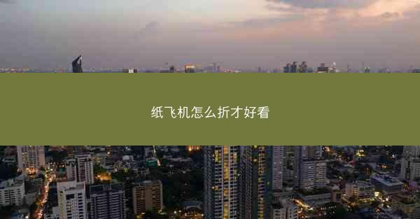 纸飞机怎么折才好看