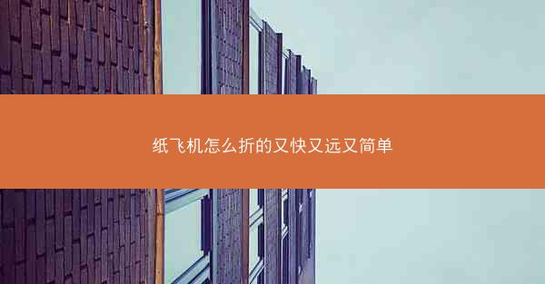 纸飞机怎么折的又快又远又简单