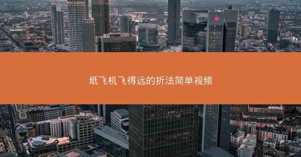 纸飞机飞得远的折法简单视频