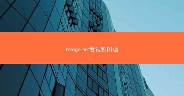 telegeram看视频闪退