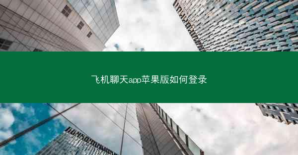 飞机聊天app苹果版如何登录