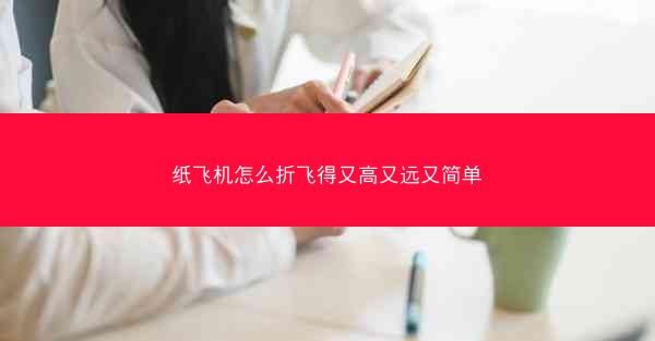 纸飞机怎么折飞得又高又远又简单