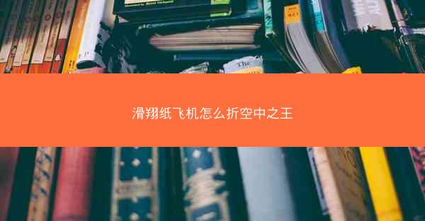 滑翔纸飞机怎么折空中之王