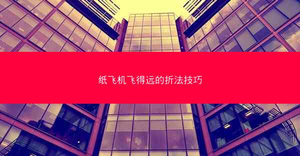 纸飞机飞得远的折法技巧