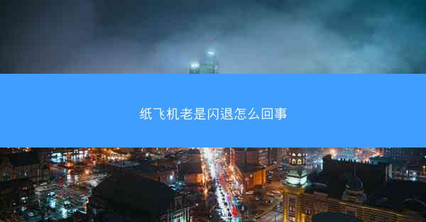 纸飞机老是闪退怎么回事