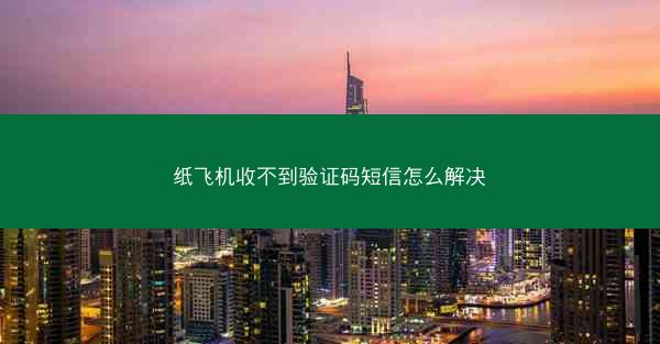 纸飞机收不到验证码短信怎么解决
