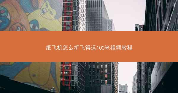 纸飞机怎么折飞得远100米视频教程