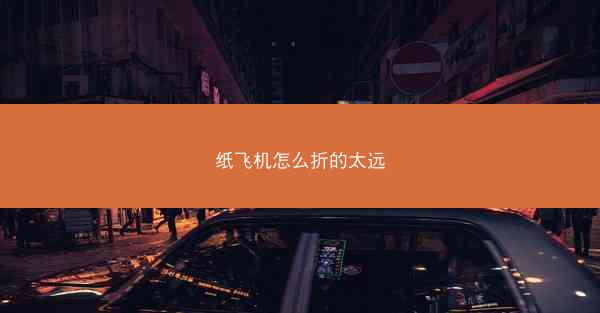 纸飞机怎么折的太远