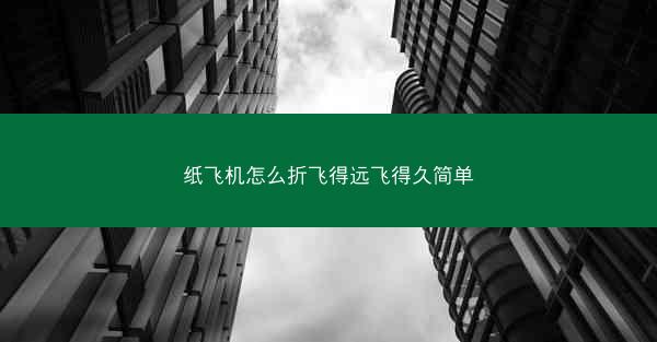 纸飞机怎么折飞得远飞得久简单
