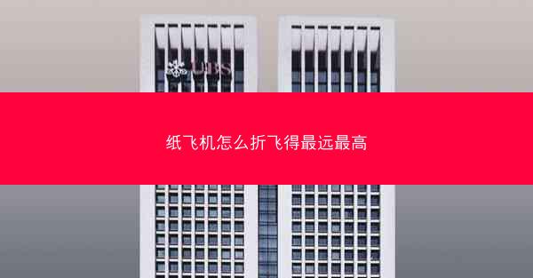 纸飞机怎么折飞得最远最高