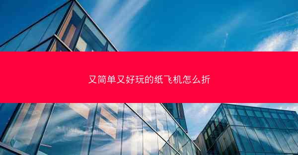 又简单又好玩的纸飞机怎么折
