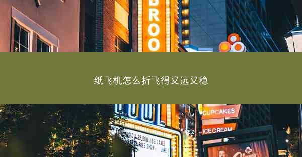 纸飞机怎么折飞得又远又稳