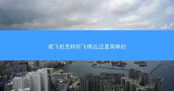 纸飞机怎样折飞得远,还是简单的