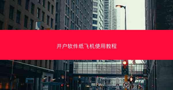 开户软件纸飞机使用教程