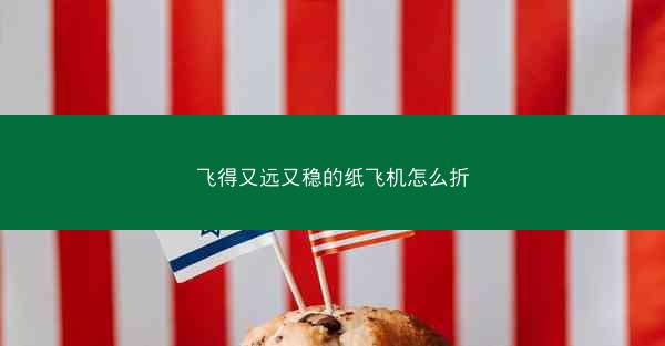 飞得又远又稳的纸飞机怎么折