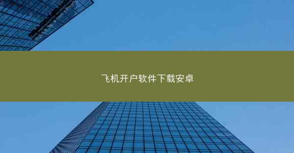 飞机开户软件下载安卓