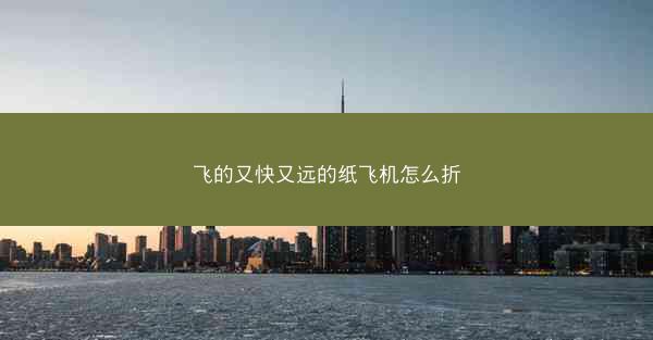 飞的又快又远的纸飞机怎么折