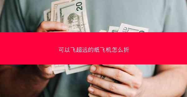 可以飞超远的纸飞机怎么折