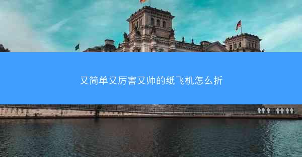 又简单又厉害又帅的纸飞机怎么折
