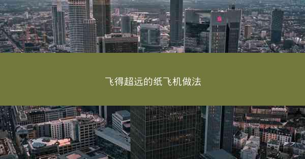 飞得超远的纸飞机做法