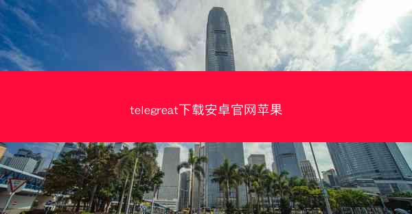 telegreat下载安卓官网苹果