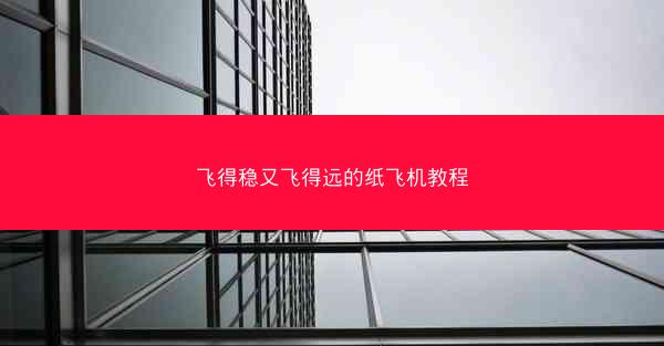 飞得稳又飞得远的纸飞机教程
