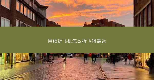 用纸折飞机怎么折飞得最远