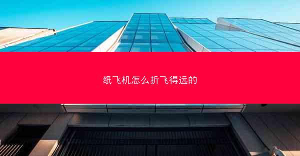 纸飞机怎么折飞得远的