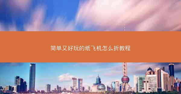 简单又好玩的纸飞机怎么折教程