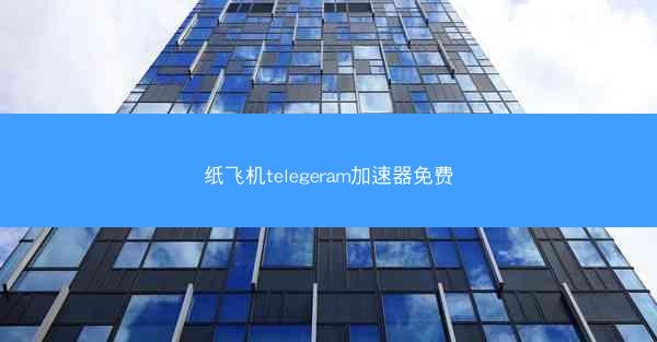 纸飞机telegeram加速器免费