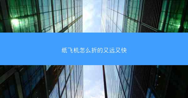 纸飞机怎么折的又远又快
