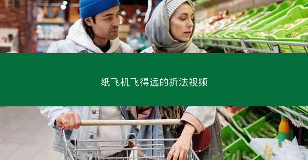 纸飞机飞得远的折法视频
