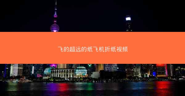 飞的超远的纸飞机折纸视频
