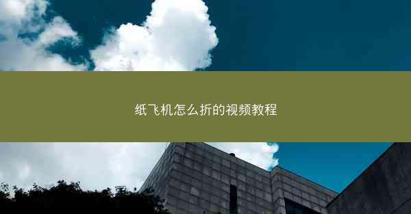 纸飞机怎么折的视频教程
