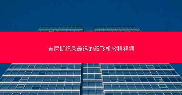 吉尼斯纪录最远的纸飞机教程视频