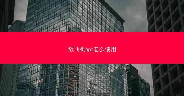 纸飞机app怎么使用
