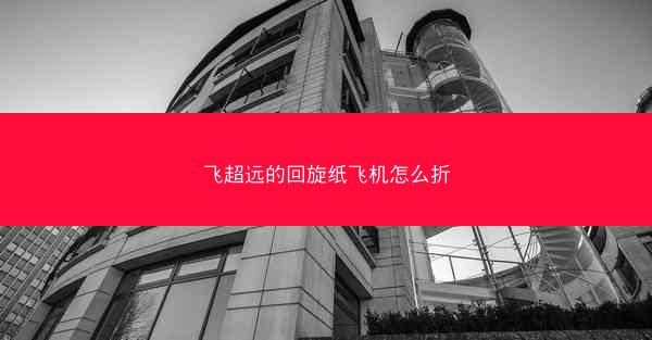 飞超远的回旋纸飞机怎么折
