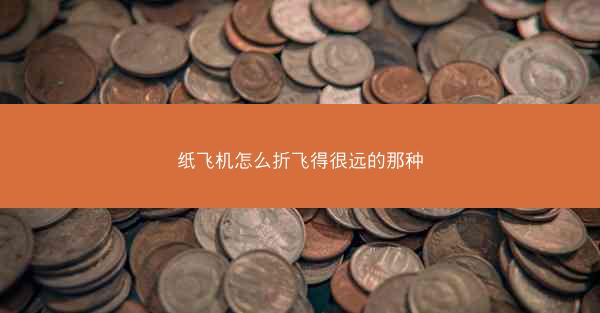 纸飞机怎么折飞得很远的那种