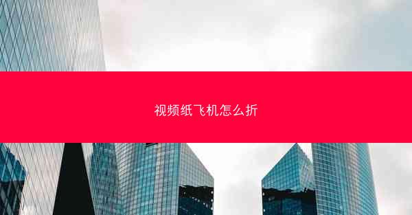 视频纸飞机怎么折