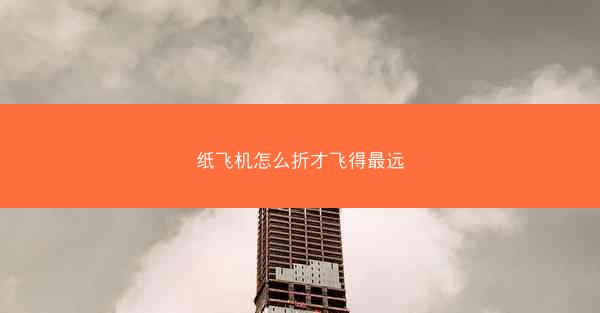 纸飞机怎么折才飞得最远