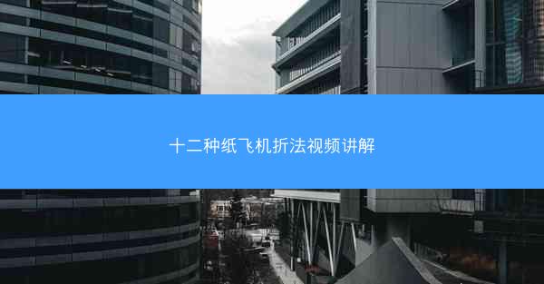 十二种纸飞机折法视频讲解