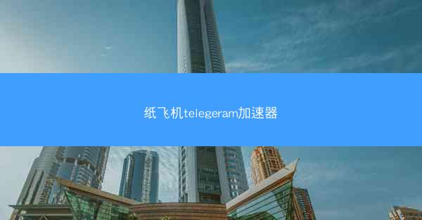 纸飞机telegeram加速器