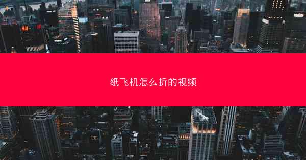 纸飞机怎么折的视频