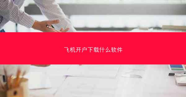 飞机开户下载什么软件