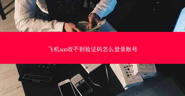 飞机app收不到验证码怎么登录账号