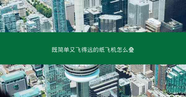 既简单又飞得远的纸飞机怎么叠
