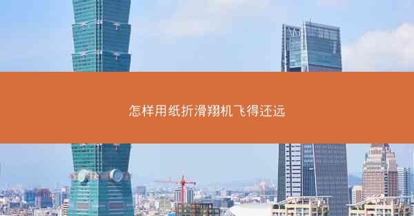 怎样用纸折滑翔机飞得还远
